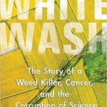 WHITEWASH, The Story of a Weed Killer, Cancer and the Corruption of Science